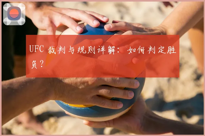UFC 裁判与规则详解:如何判定胜负?