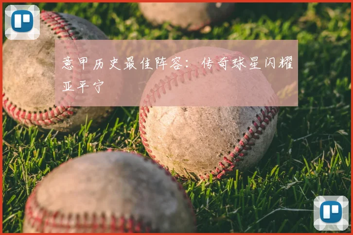 意甲历史最佳阵容：传奇球星闪耀亚平宁