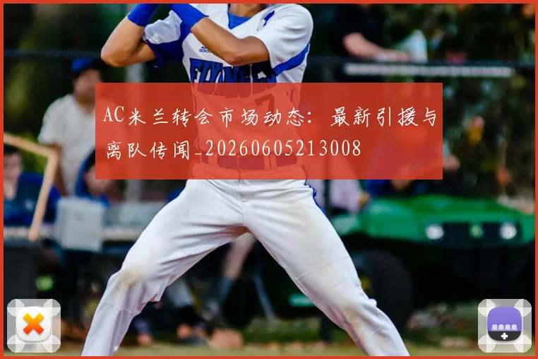 AC米兰转会市场动态:最新引援与离队传闻_20260605213008