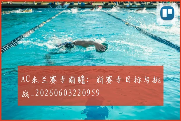 AC米兰赛季前瞻:新赛季目标与挑战_20260603220959